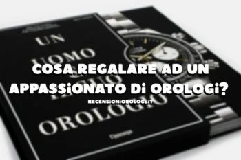 Cosa regalare ad un appassionato di orologi