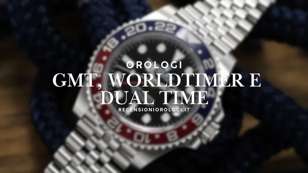 differenze Orologi GMT, Worldtimer e Dual Time differenze Orologi GMT, Worldtimer e Dual Time